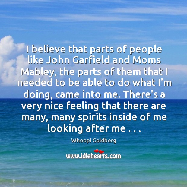 I believe that parts of people like John Garfield and Moms Mabley, Whoopi Goldberg Picture Quote