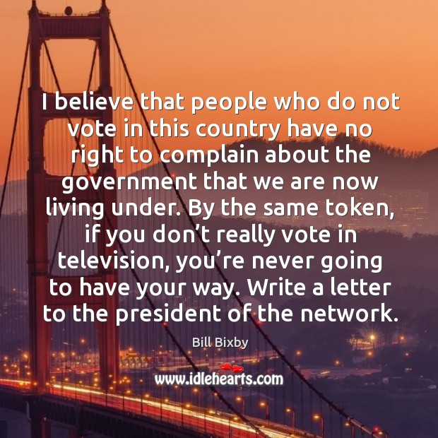 I believe that people who do not vote in this country have no right to complain about the Complain Quotes Image