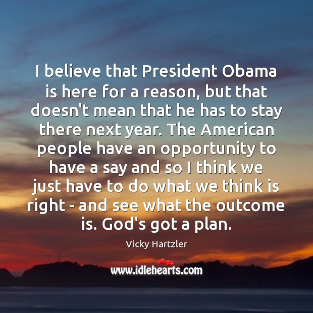 I believe that President Obama is here for a reason, but that Vicky Hartzler Picture Quote