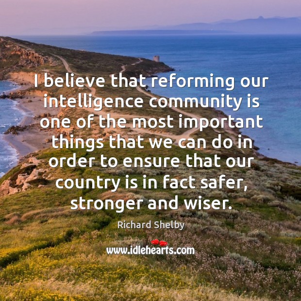 I believe that reforming our intelligence community is one of the most important things that we Image