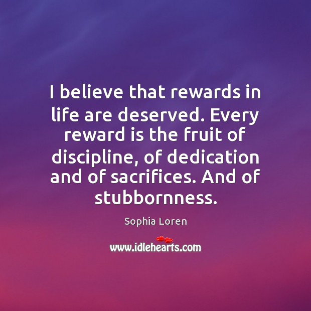I believe that rewards in life are deserved. Every reward is the Image