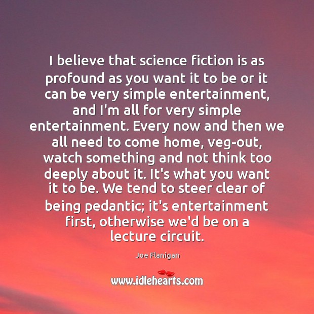 I believe that science fiction is as profound as you want it Joe Flanigan Picture Quote