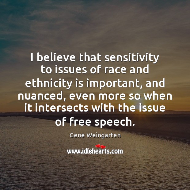 I believe that sensitivity to issues of race and ethnicity is important, Image