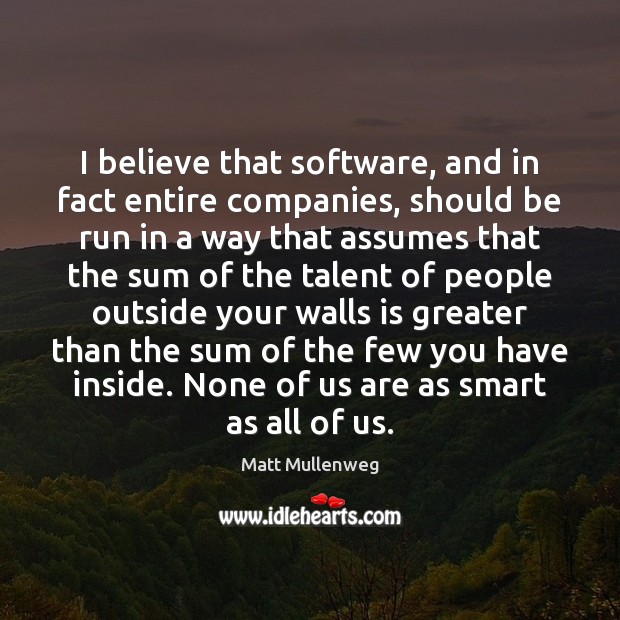 I believe that software, and in fact entire companies, should be run Image