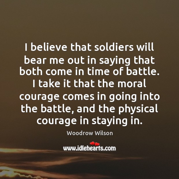 I believe that soldiers will bear me out in saying that both Woodrow Wilson Picture Quote