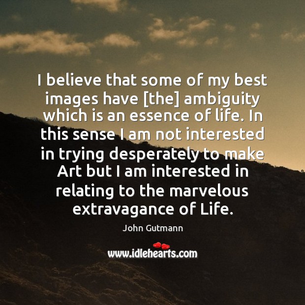 I believe that some of my best images have [the] ambiguity which John Gutmann Picture Quote