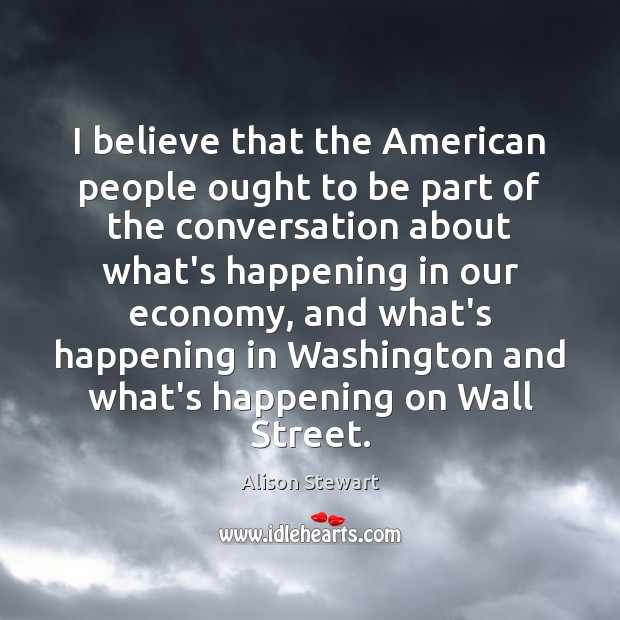I believe that the American people ought to be part of the Alison Stewart Picture Quote