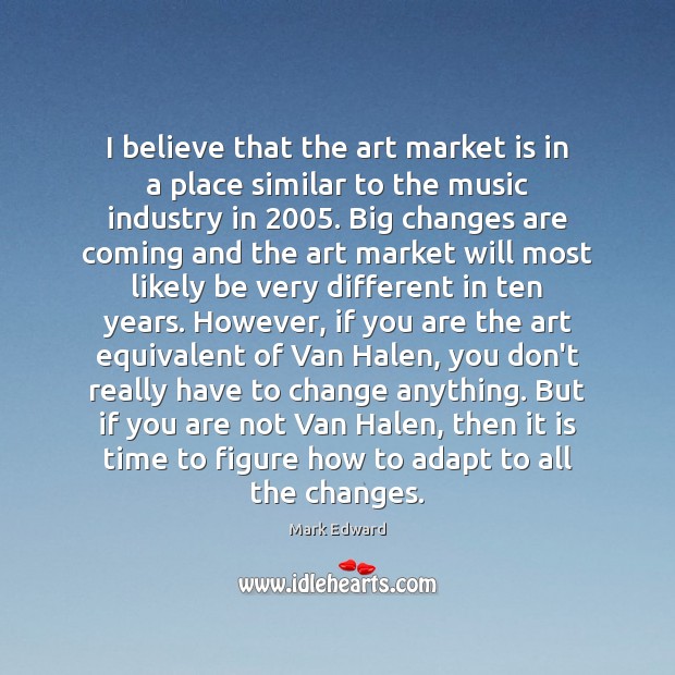 I believe that the art market is in a place similar to Mark Edward Picture Quote