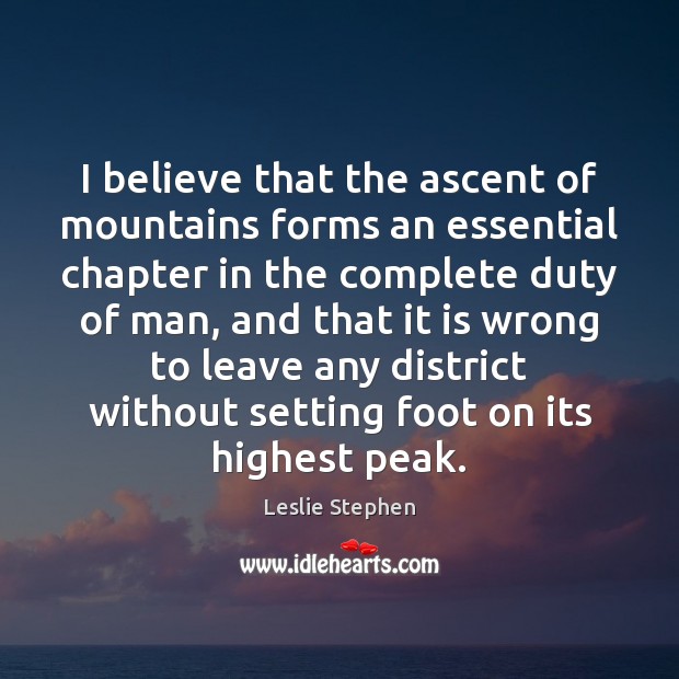 I believe that the ascent of mountains forms an essential chapter in Leslie Stephen Picture Quote
