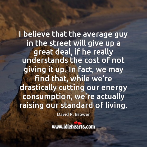 I believe that the average guy in the street will give up David R. Brower Picture Quote