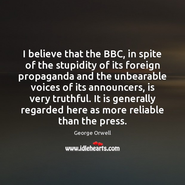 I believe that the BBC, in spite of the stupidity of its George Orwell Picture Quote