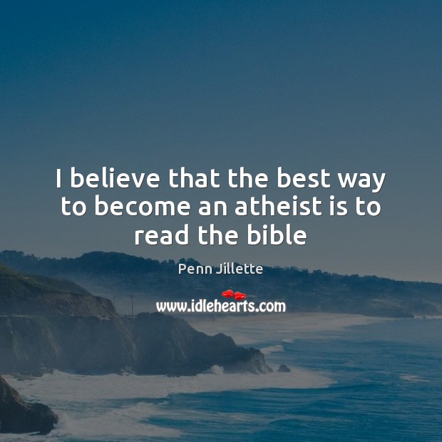 I believe that the best way to become an atheist is to read the bible Penn Jillette Picture Quote