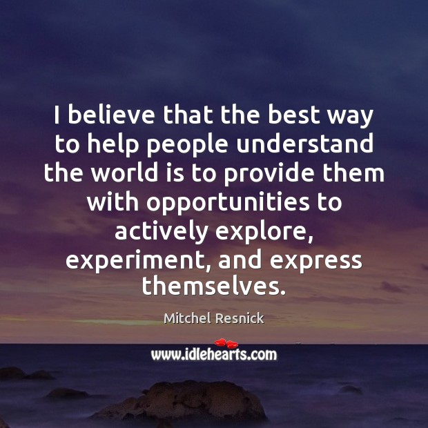 I believe that the best way to help people understand the world World Quotes Image