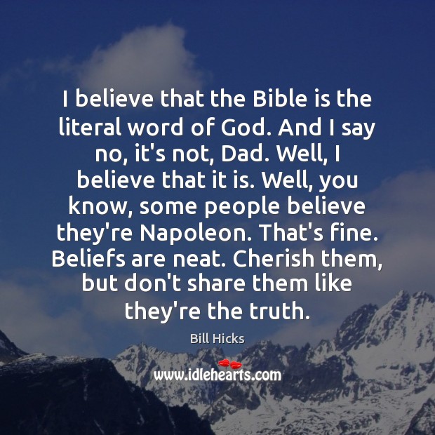 I believe that the Bible is the literal word of God. And Bill Hicks Picture Quote