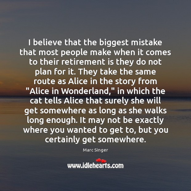I believe that the biggest mistake that most people make when it Retirement Quotes Image