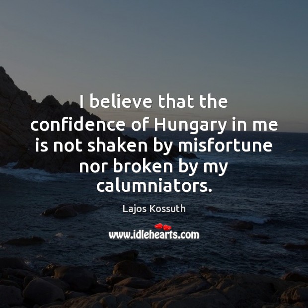 I believe that the confidence of Hungary in me is not shaken Confidence Quotes Image