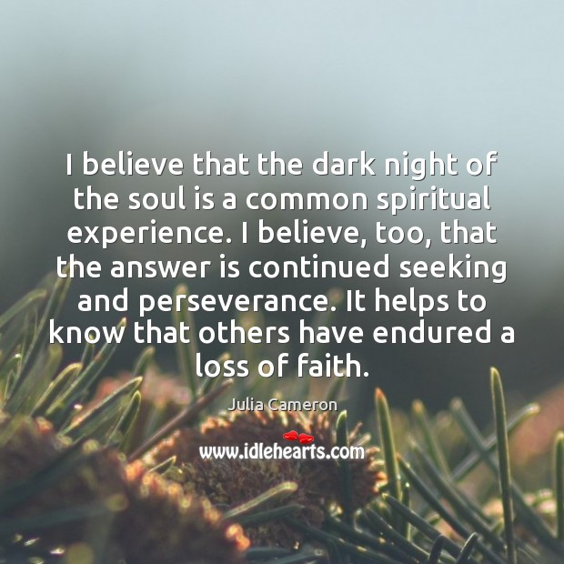 I believe that the dark night of the soul is a common Julia Cameron Picture Quote