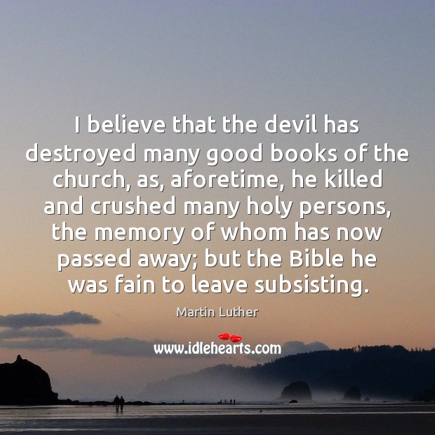 I believe that the devil has destroyed many good books of the Martin Luther Picture Quote