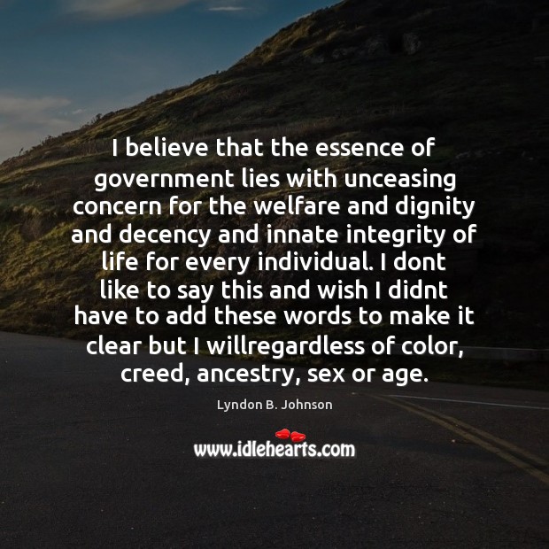 I believe that the essence of government lies with unceasing concern for Lyndon B. Johnson Picture Quote