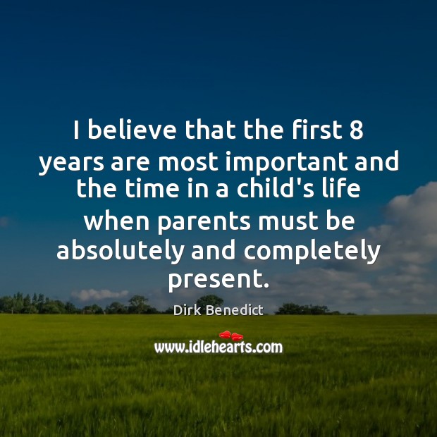 I believe that the first 8 years are most important and the time Image