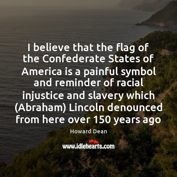 I believe that the flag of the Confederate States of America is Howard Dean Picture Quote