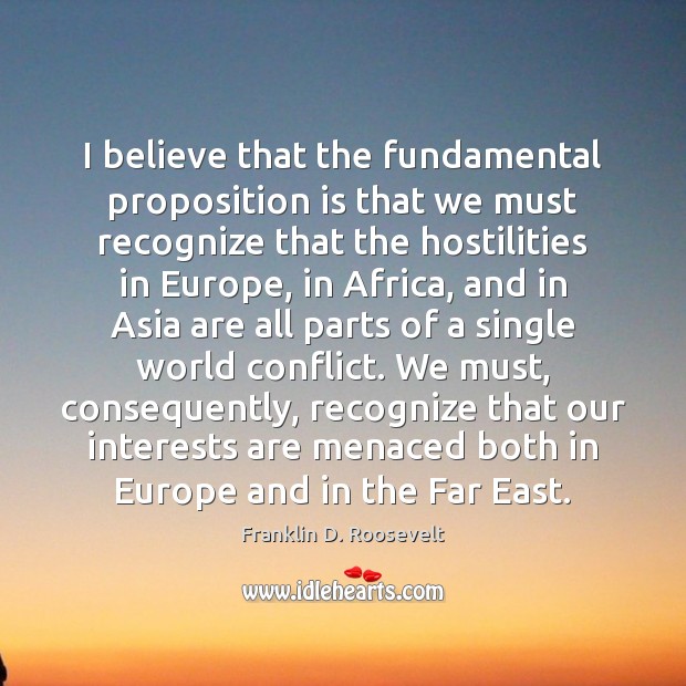 I believe that the fundamental proposition is that we must recognize that Franklin D. Roosevelt Picture Quote