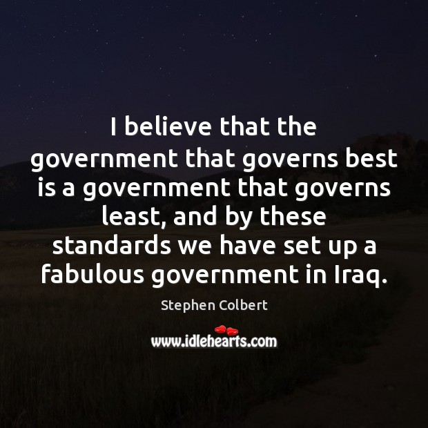 I believe that the government that governs best is a government that Stephen Colbert Picture Quote