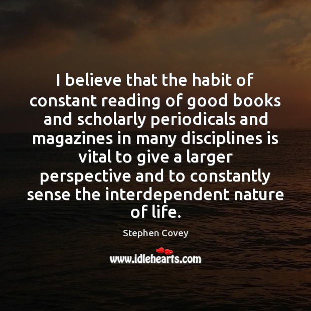 I believe that the habit of constant reading of good books and Stephen Covey Picture Quote