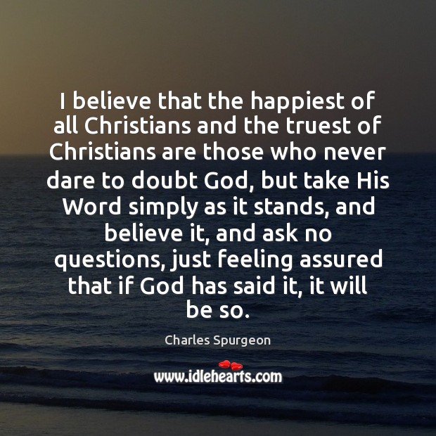 I believe that the happiest of all Christians and the truest of Charles Spurgeon Picture Quote