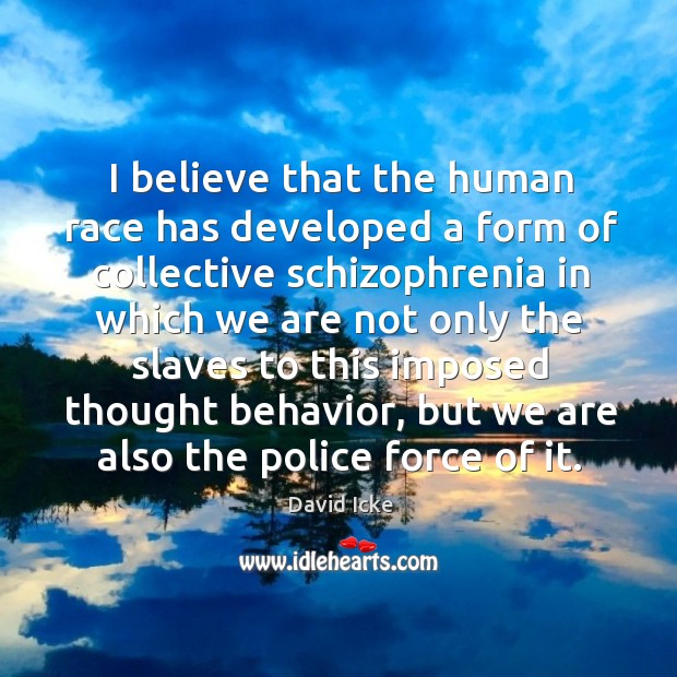 I believe that the human race has developed a form of collective David Icke Picture Quote