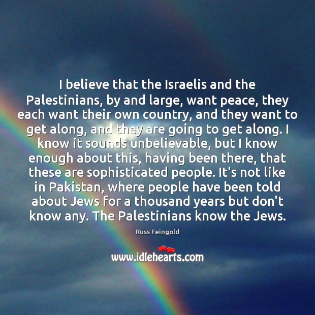 I believe that the Israelis and the Palestinians, by and large, want Image