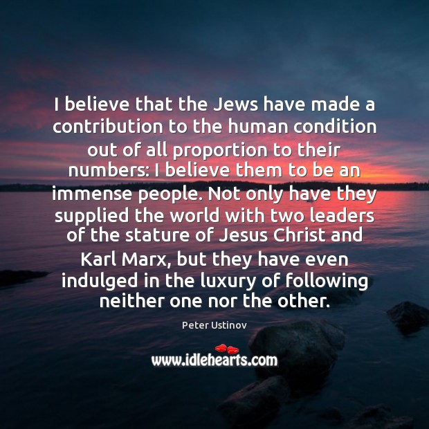 I believe that the Jews have made a contribution to the human Image