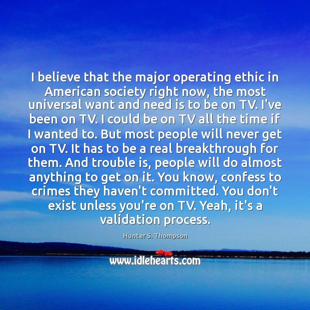 I believe that the major operating ethic in American society right now, Hunter S. Thompson Picture Quote