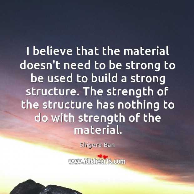 I believe that the material doesn’t need to be strong to be Be Strong Quotes Image