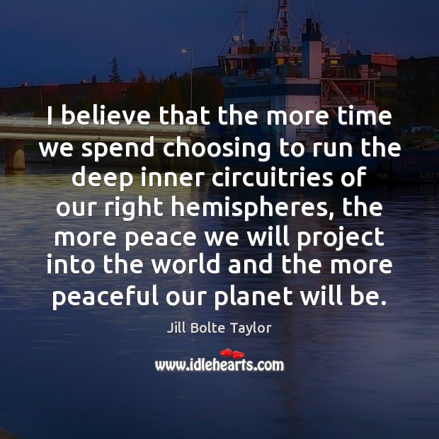 I believe that the more time we spend choosing to run the Jill Bolte Taylor Picture Quote