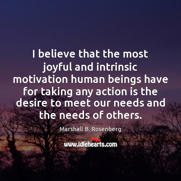 I believe that the most joyful and intrinsic motivation human beings have Image