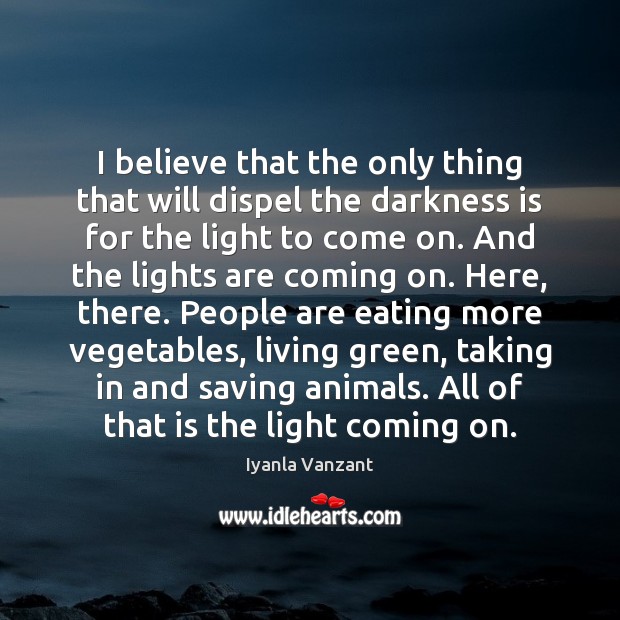 I believe that the only thing that will dispel the darkness is Iyanla Vanzant Picture Quote
