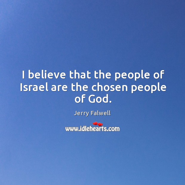 I believe that the people of israel are the chosen people of God. Jerry Falwell Picture Quote