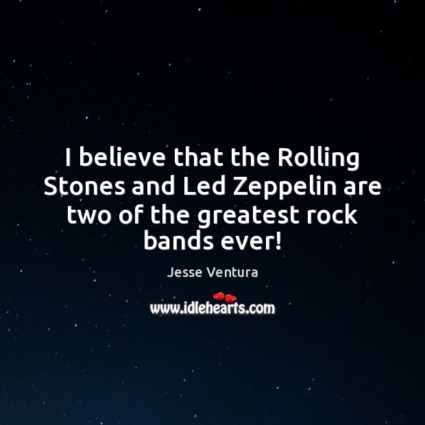 I believe that the Rolling Stones and Led Zeppelin are two of 