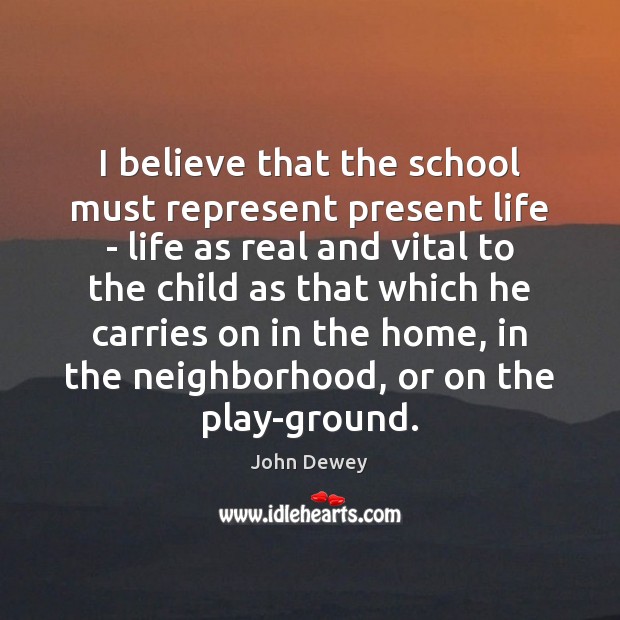 I believe that the school must represent present life – life as Image