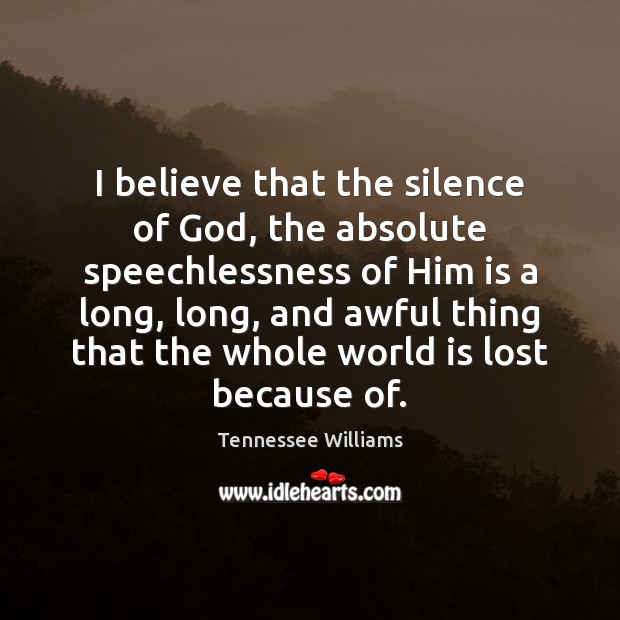 I believe that the silence of God, the absolute speechlessness of Him Tennessee Williams Picture Quote