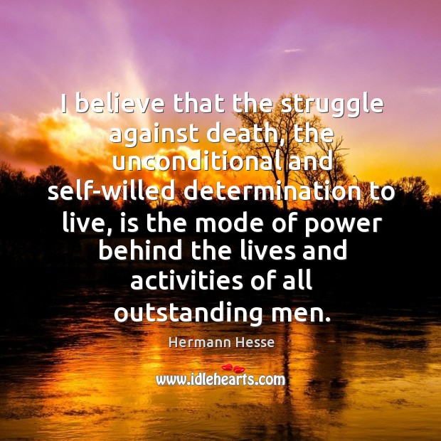 I believe that the struggle against death, the unconditional and self-willed Determination Quotes Image