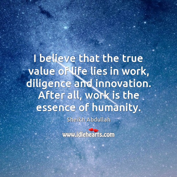 I believe that the true value of life lies in work, diligence Work Quotes Image