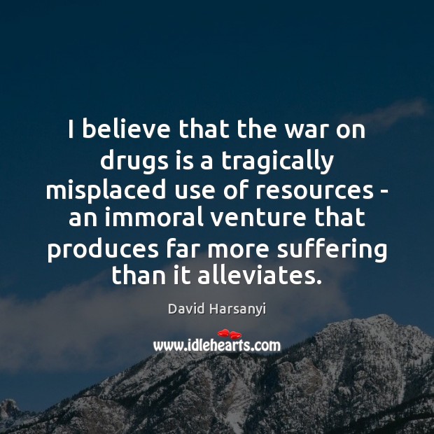 I believe that the war on drugs is a tragically misplaced use David Harsanyi Picture Quote