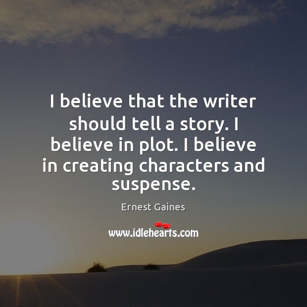 I believe that the writer should tell a story. I believe in Ernest Gaines Picture Quote