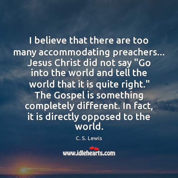 I believe that there are too many accommodating preachers… Jesus Christ did C. S. Lewis Picture Quote