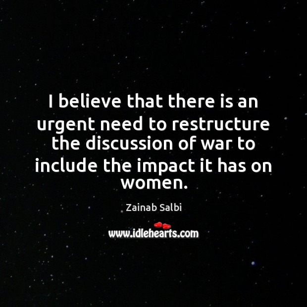 I believe that there is an urgent need to restructure the discussion Zainab Salbi Picture Quote