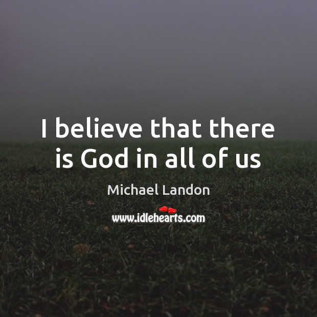 I believe that there is God in all of us Michael Landon Picture Quote