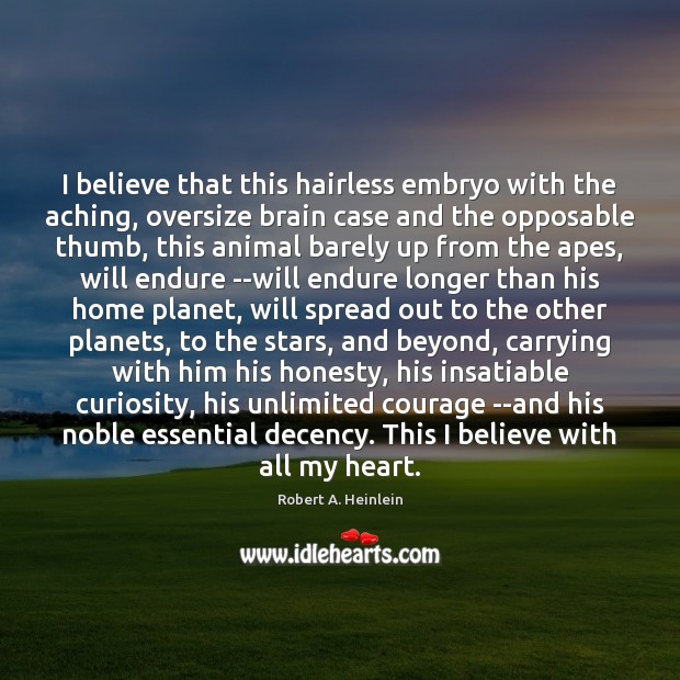 I believe that this hairless embryo with the aching, oversize brain case Robert A. Heinlein Picture Quote