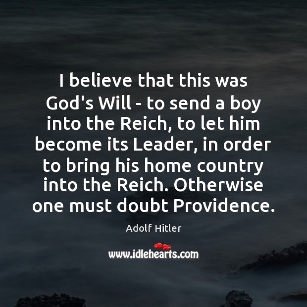 I believe that this was God’s Will – to send a boy Adolf Hitler Picture Quote